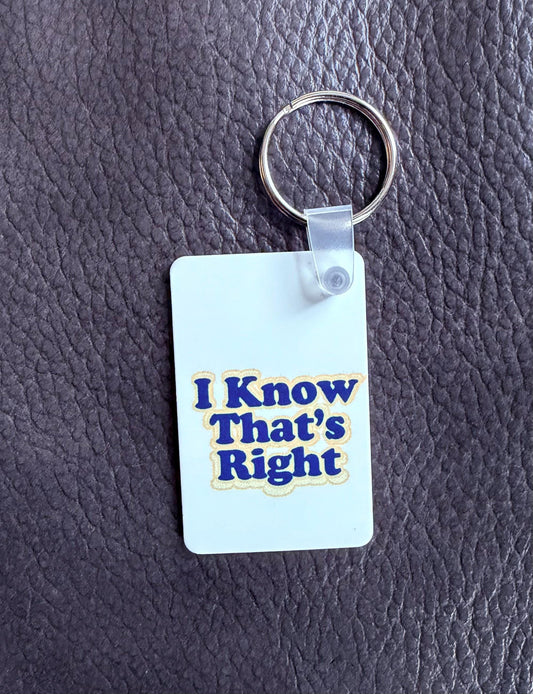 I Know That's Right Keychain